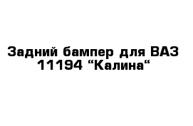 Задний бампер для ВАЗ 11194 “Калина“